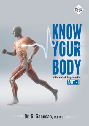 KNOW YOUR BODY - A Mini Medical Encyclopaedia PART 1