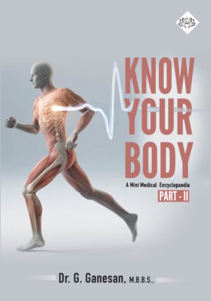 KNOW YOUR BODY - A Mini Medical Encyclopaedia PART 2